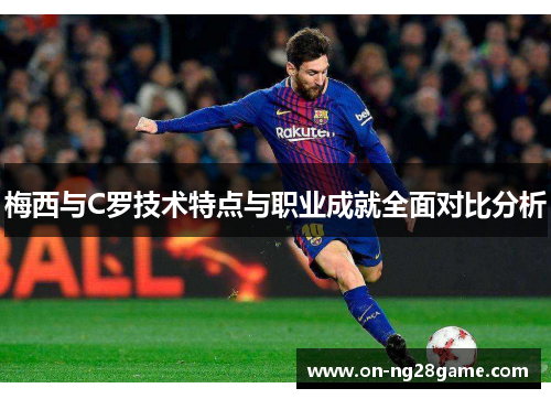 梅西与C罗技术特点与职业成就全面对比分析