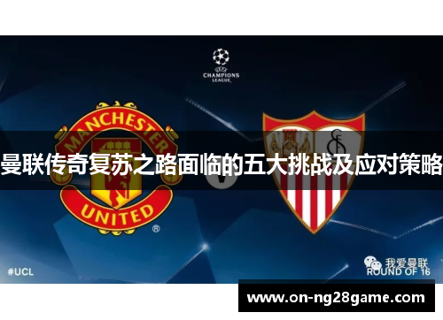 曼联传奇复苏之路面临的五大挑战及应对策略