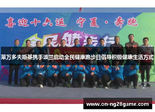 莱万多夫斯基携手波兰启动全民健康跑步日倡导积极健康生活方式