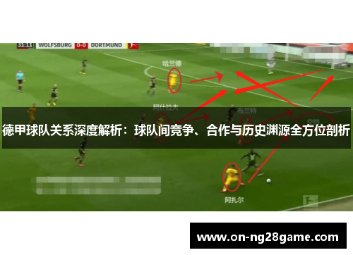 德甲球队关系深度解析：球队间竞争、合作与历史渊源全方位剖析