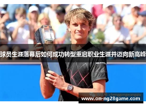 球员生涯落幕后如何成功转型重启职业生涯并迈向新高峰