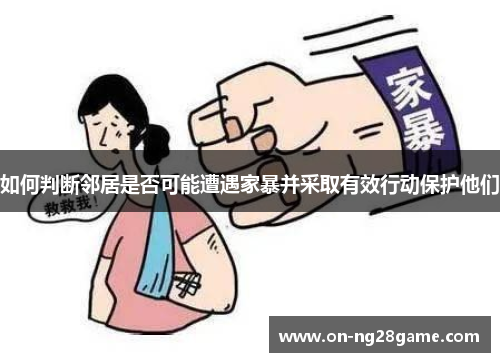 如何判断邻居是否可能遭遇家暴并采取有效行动保护他们