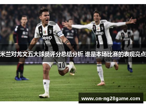 米兰对尤文五大球员评分总结分析 谁是本场比赛的表现亮点