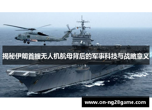 揭秘伊朗首艘无人机航母背后的军事科技与战略意义