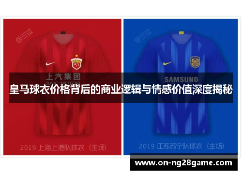 皇马球衣价格背后的商业逻辑与情感价值深度揭秘