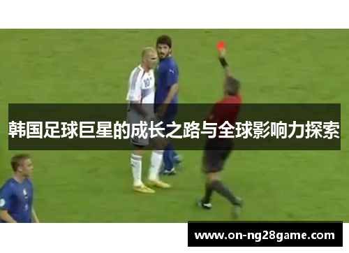 韩国足球巨星的成长之路与全球影响力探索