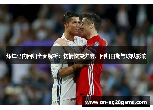 拜仁马内回归全面解析：伤情恢复进度、回归日期与球队影响