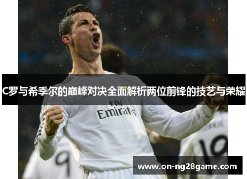 C罗与希季尔的巅峰对决全面解析两位前锋的技艺与荣耀